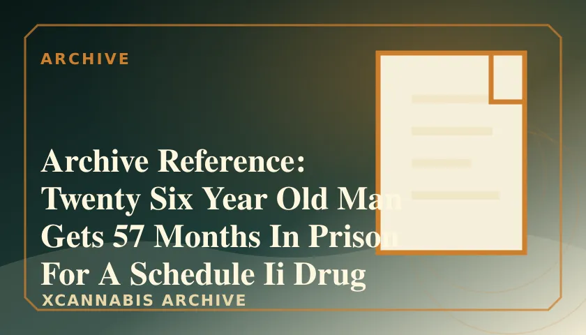 Archive Reference: Twenty Six Year Old Man Gets 57 Months In Prison For A Schedule Ii Drug featured image